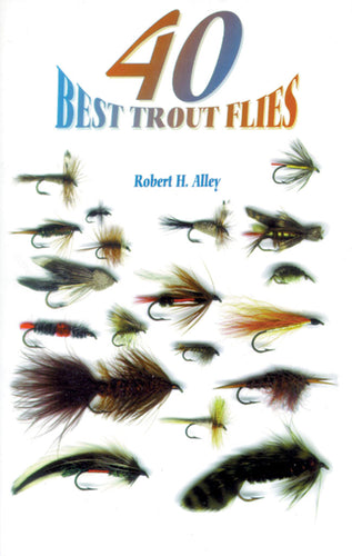 40 Best Trout Flies by Robert H. Alley