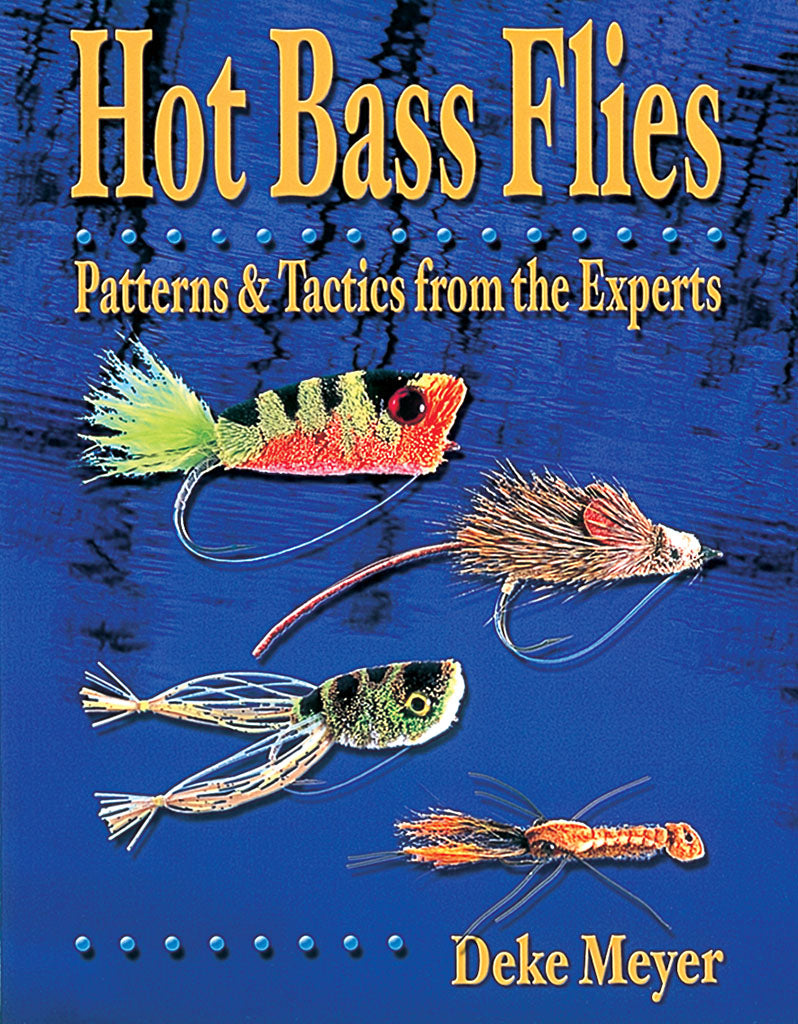 Hot Bass Flies: Patterns & Tactics from the Experts by Deke Meyer