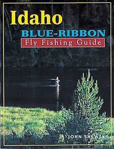 Idaho Blue-Ribbon Fly Fishing Guide by John Shewey