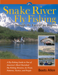 Snake River Fly Fishing Through the Eyes of an Angler by Boots Allen