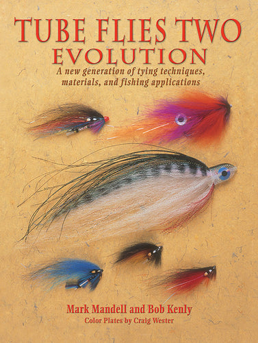 Tube Flies Two Evolution: A new generation of tying techniques, materials and fishing applications by Mark Mandell and Bob Kenly